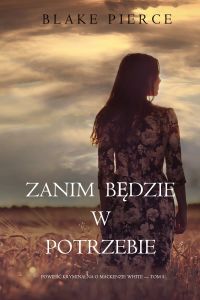 Zanim będzie w potrzebie (Powieść kryminalna o Mackenzie White — Tom 5)