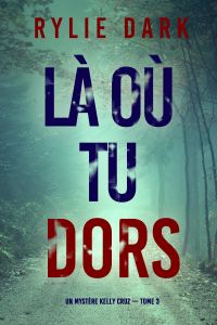 Là où tu dors (Un mystère Kelly Cruz — Tome 3)