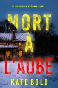 Mort à l’aube (Un thriller du FBI de Kelsey Hawk — Tome 5)