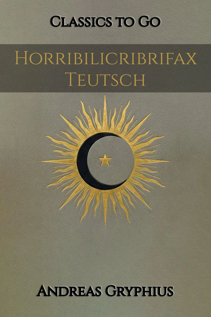 Andreas Gryphius: Horribilicribrifax Teutsch