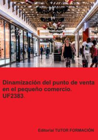 Dinamización Del Punto De Venta En El Pequeño Comercio. Uf2383.