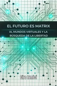 El Futuro es Matrix: IA, Mundos Virtuales y la Búsqueda de la Libertad