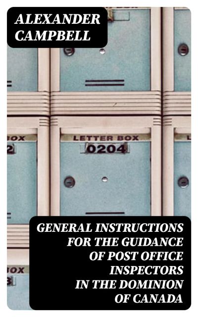 General Instructions for the Guidance of Post Office Inspectors in the Dominion of Canada