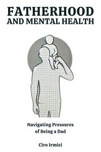 Fatherhood and Mental Health: Navigating the Pressures of Being a Dad