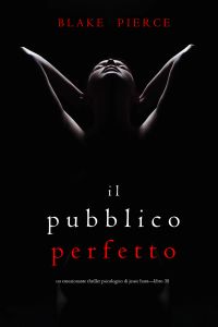 Il Pubblico Perfetto (Un emozionante thriller psicologico di Jessie Hunt—Libro 35)