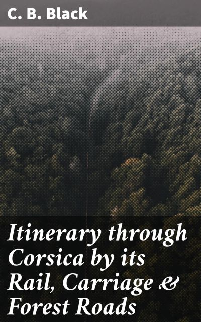 Itinerary through Corsica by its Rail, Carriage & Forest Roads