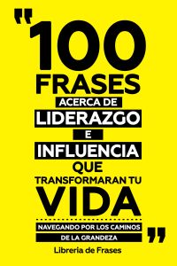 100 Frases Acerca De Liderazgo E Influencia Que Transformaran Tu Vida
