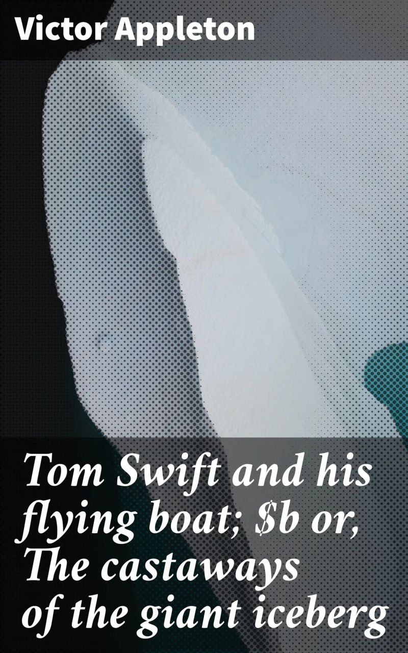 Tom Swift and his flying boat; or, The castaways of the giant iceberg