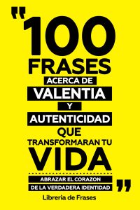 100 Frases Acerca De Valentia Y Autenticidad Que Transformaran Tu Vida