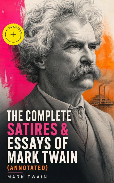 The Complete Satires & Essays of Mark Twain (Annotated)