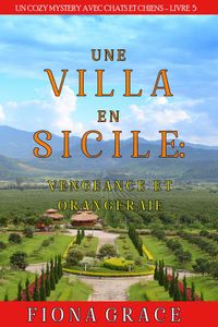 Une Villa en Sicile : Vengeance et Orangeraie (Un Cozy Mystery avec Chats et Chiens – Livre 5)