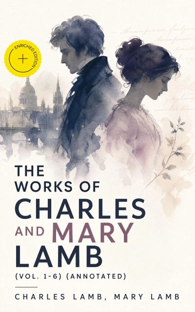 The Works of Charles and Mary Lamb (Vol. 1-6) (Annotated)