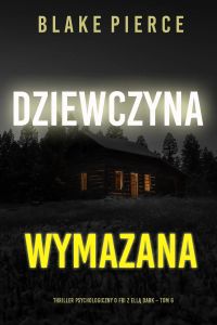 Dziewczyna, wymazana (Thriller psychologiczny o FBI z Ellą Dark – Tom 6)