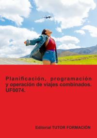 Planificación, Programación Y Operación De Viajes Combinados. Uf0074.