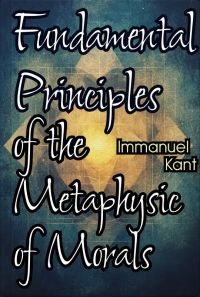 Fundamental Principles of the Metaphysic of Morals