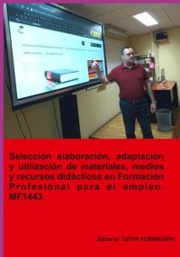 Selección, Elaboración, Adaptación Y Utilización De Materiales, Medios Y Recursos Didácticos En Formación Profesional Para El Empleo. Mf1443.