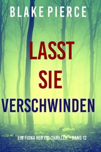 Lasst Sie Verschwinden (Ein Fiona Red FBI-Thriller – Band 12)