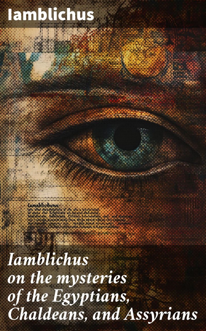 Iamblichus on the mysteries of the Egyptians, Chaldeans, and Assyrians