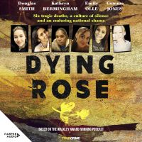 Dying Rose: Six tragic deaths, a culture of silence and an enduring national shame