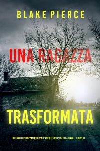 Una Ragazza Trasformata (Un thriller mozzafiato con l’agente dell’FBI Ella Dark – Libro 17)