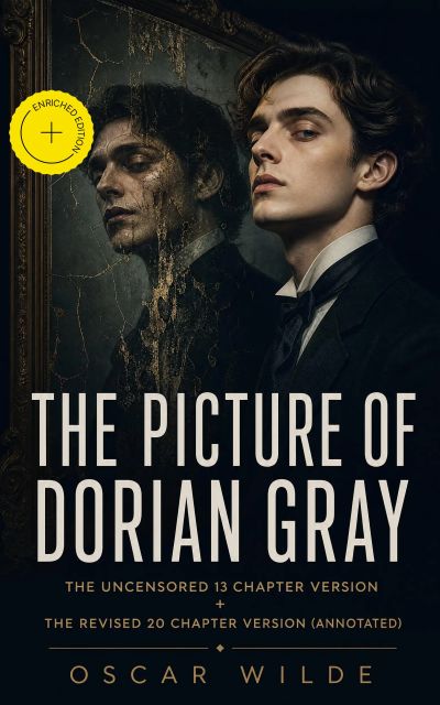 The Picture of Dorian Gray: The Uncensored 13 Chapter Version + The Revised 20 Chapter Version (Annotated)