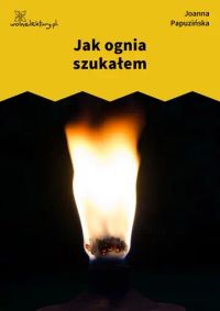 Jak ognia szukałem