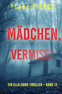Mädchen, vermisst (Ein Ella-Dark-Thriller – Band 13)