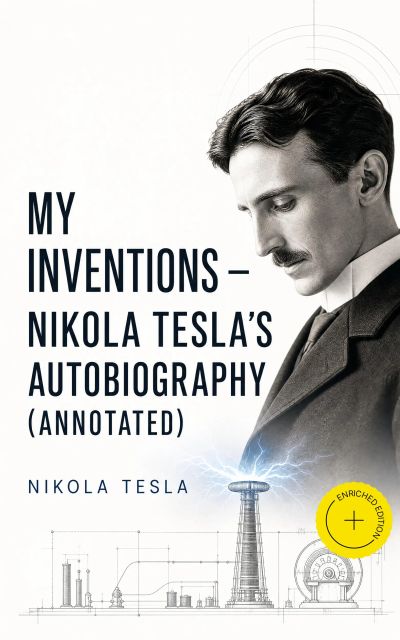 My Inventions – Nikola Tesla's Autobiography (Annotated)