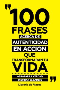 100 Frases Acerca De Autenticidad En Accion Que Transformaran Tu Vida