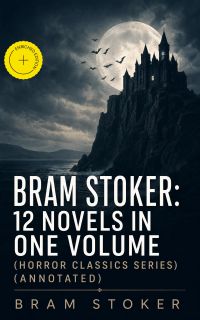 BRAM STOKER: 12 Novels in One Volume (Horror Classics Series) (Annotated)