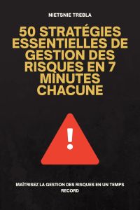 50 Stratégies Essentielles de Gestion des Risques en 7 Minutes Chacune