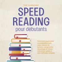 Speed Reading pour débutants: Comment augmenter considérablement votre vitesse de lecture, comprendre davantage et mieux mémoriser grâce à des méthodes simples