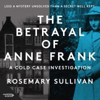 The Betrayal of Anne Frank: A Cold Case Investigation