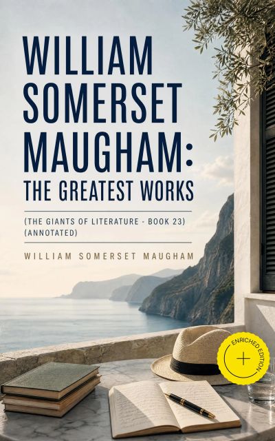 William Somerset Maugham: The Greatest Works (The Giants of Literature - Book 23) (Annotated)