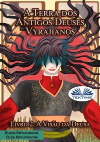 A Terra Dos Antigos Deuses Vyrajianos. Livro 2. A Visão Da Deusa