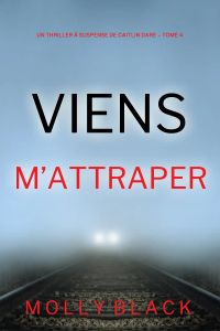 Viens M’Attraper (Un Thriller à Suspense de Caitlin Dare – Tome 4)