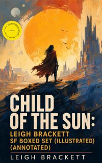 Child of the Sun: Leigh Brackett SF Boxed Set (Illustrated) (Annotated)