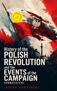 History of the Polish Revolution and the Events of the Campaign (Annotated)