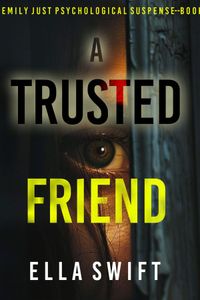 A Trusted Friend (An Emily Just Psychological Thriller—Book Four) A positively astonishing psychological thriller filled with twists