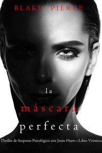 La máscara perfecta (Un Thriller de Suspense Psicológico con Jessie Hunt—Libro Veinticuatro)