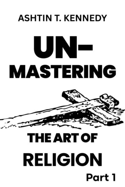 Unmastering the Art of Religion  part 1 Understanding the kingdom 
