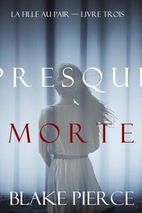 Presque Morte (La Fille Au Pair — Livre Trois)