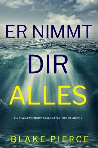 Er nimmt dir alles (Ein spannender Nicky-Lyons-FBI-Thriller – Buch 6)