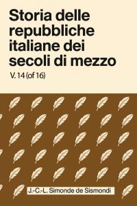 Storia delle repubbliche italiane dei secoli di mezzo, v. 14 (of 16)