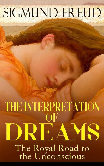 THE INTERPRETATION OF DREAMS - The Royal Road to the Unconscious