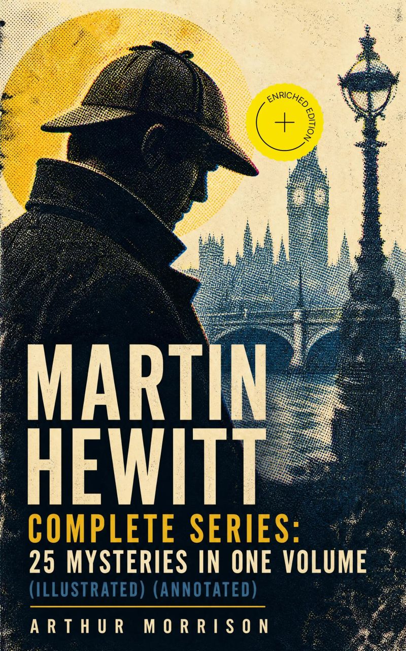 Martin Hewitt - Complete Series: 25 Mysteries in One Volume (Illustrated) (Annotated)
