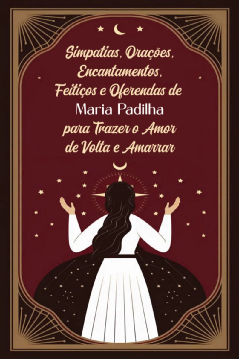 Simpatias, Orações, Encantamentos, Feitiços E Oferendas De Maria Padilha Para Trazer O Amor De Volta E Amarrar