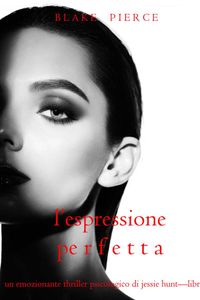 L’Espressione Perfetta (Un emozionante thriller psicologico di Jessie Hunt—Libro Trentuno)