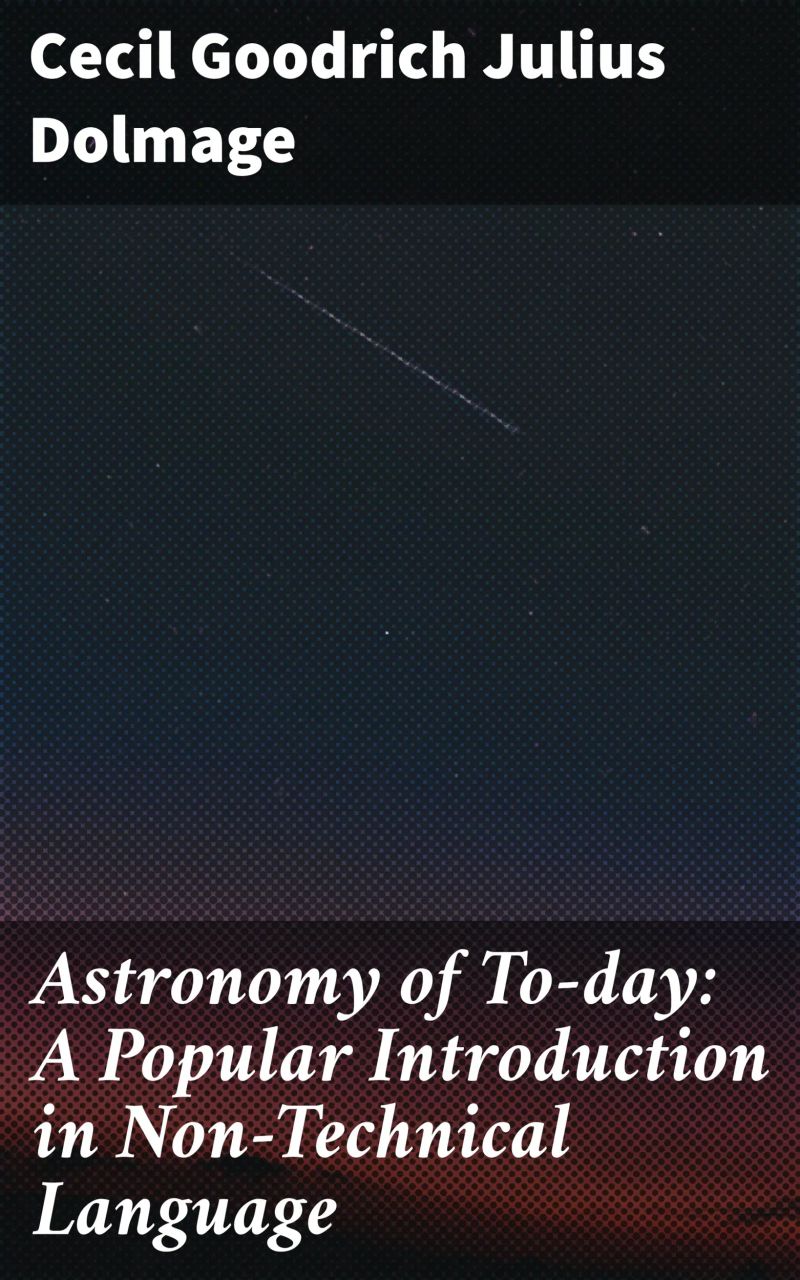 Astronomy of To-day: A Popular Introduction in Non-Technical Language