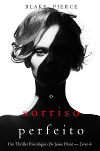O Sorriso Perfeito (Um Thriller Psicológico De Jessie Hunt — Livro 4)